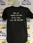 And yet despite the look on my face you're still talking - T-shirt