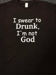 I swear to drunk, I'm not god T-Shirt