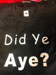 Did Ye Aye? T-Shirt